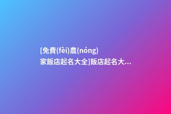[免費(fèi)農(nóng)家飯店起名大全]飯店起名大全,免費(fèi)飯店起名-第1張-店鋪起名-玄機(jī)派